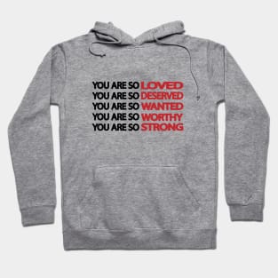 You are so LOVED DESERVED WANTED WORTHY STRONG Hoodie